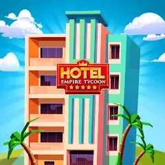 Скачать взлом Hotel Empire Tycoon－Idle Game  [МОД Все открыто] - стабильная версия apk на Андроид